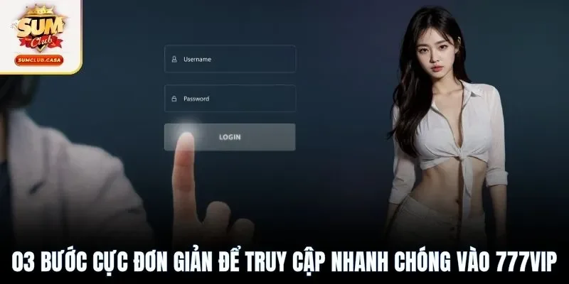 3 bước cực đơn giản để truy cập nhanh chóng vào 777VIP